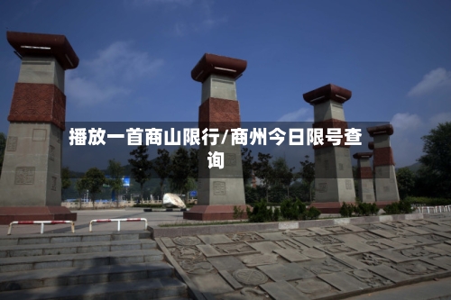 播放一首商山限行/商州今日限号查询-第2张图片