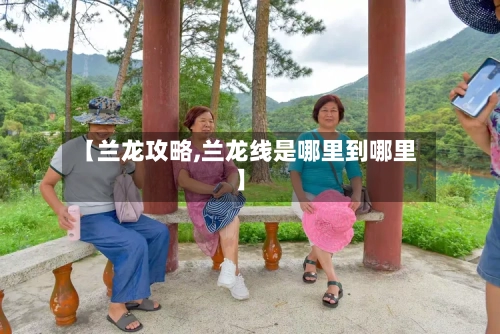 【兰龙攻略,兰龙线是哪里到哪里】-第2张图片