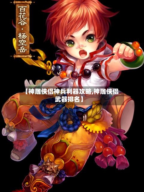 【神雕侠侣神兵利器攻略,神雕侠侣武器排名】-第3张图片