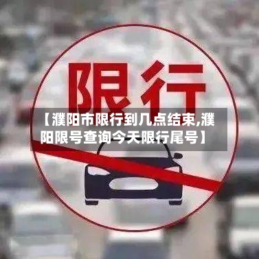 【濮阳市限行到几点结束,濮阳限号查询今天限行尾号】
