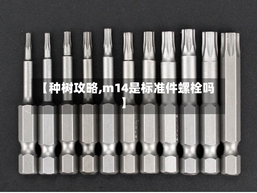 【种树攻略,m14是标准件螺栓吗】-第3张图片