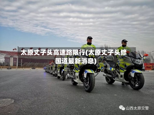 太原丈子头高速路限行(太原丈子头修国道最新消息)-第2张图片