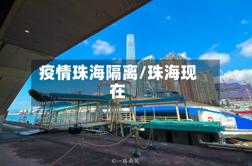 疫情珠海隔离/珠海现在