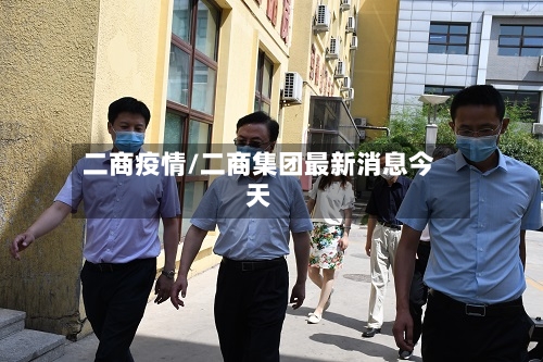 二商疫情/二商集团最新消息今天-第2张图片