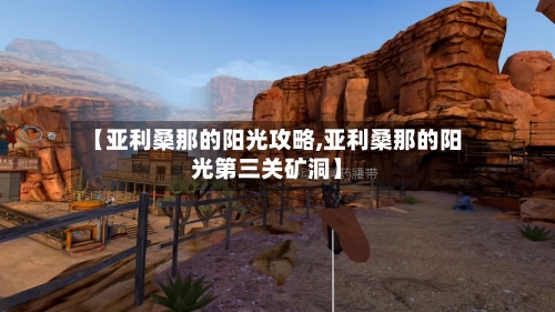 【亚利桑那的阳光攻略,亚利桑那的阳光第三关矿洞】