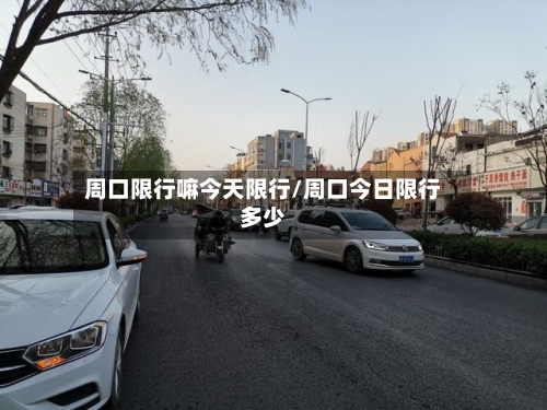 周口限行嘛今天限行/周口今日限行多少